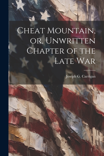 Cheat Mountain, or, Unwritten Chapter of the Late War