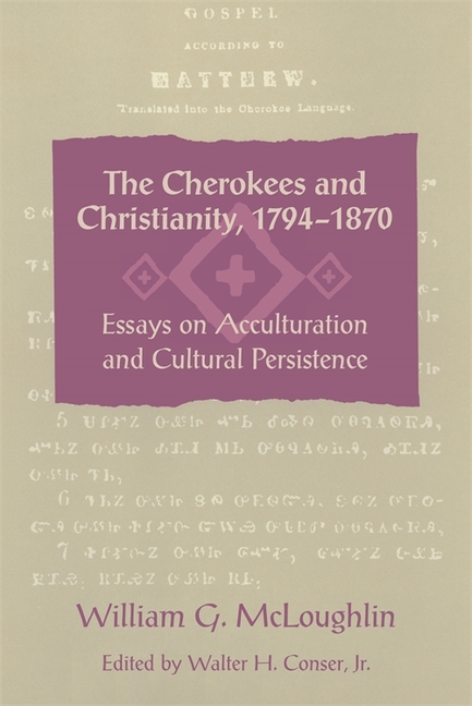 The Cherokees and Christianity, 1794-1870: Essays on Acculturation and Cultural Persistence