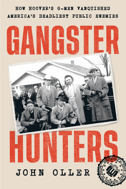 Gangster Hunters: How Hoover's G-men Vanquished America's Deadliest Public Enemies