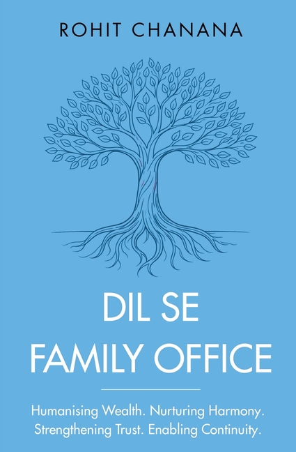 Dil Se Family Office: Humanising Wealth Nurturing Harmony Strengthening Trust Enabling Continuity