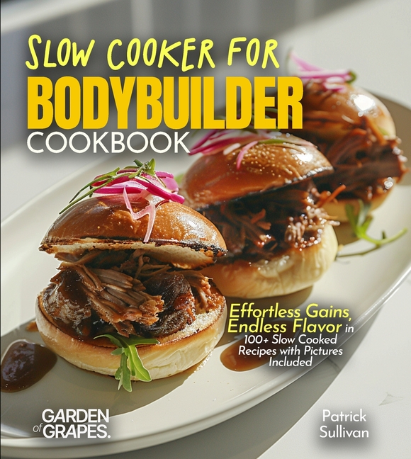 Slow Cooker for Bodybuilders Cookbook: Effortless Gains, Endless Flavor in 100+ Slow Cooked Recipes with Pictures Included