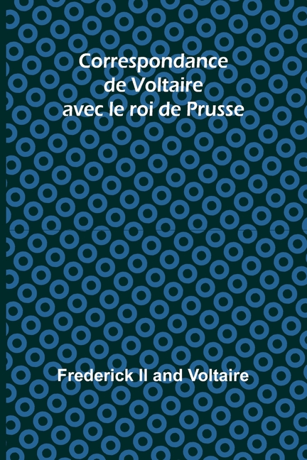 Correspondance de Voltaire avec le roi de Prusse