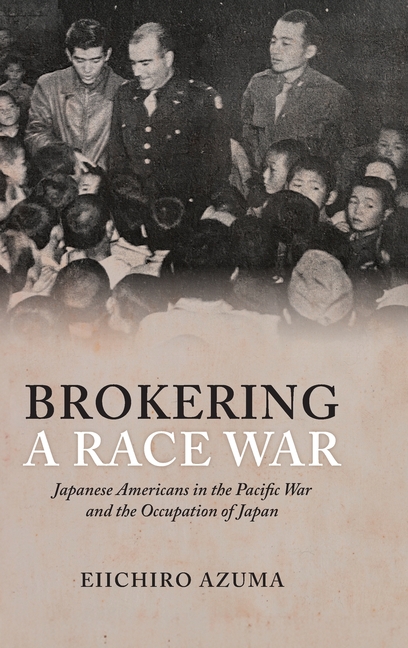 Brokering a Race War: Japanese Americans in the Pacific War and the Occupation of Japan