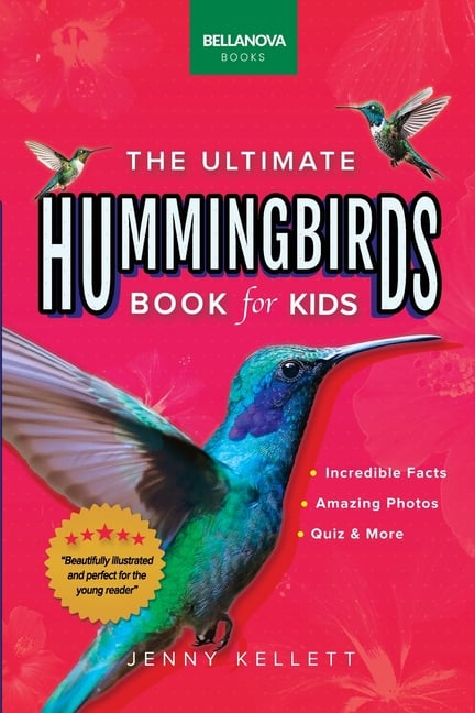 Hummingbirds The Ultimate Hummingbird Book: 100+ Amazing Hummingbird Facts, Photos, Attracting & More