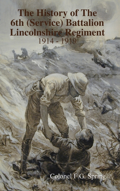 The History of The 6th (Service) Battalion Lincolnshire Regiment 1914 - 1919
