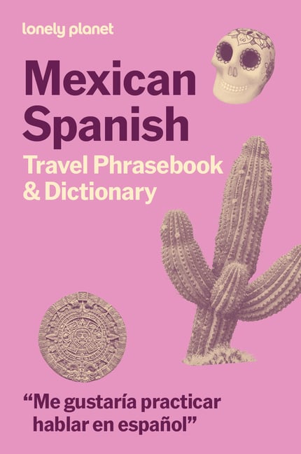 Lonely Planet Mexican Spanish Travel Phrasebook & Dictionary: Learn Essential Phrases & Vocabulary 3,500 Word Two-Way Dictionary Pull-Out Fast Phrases