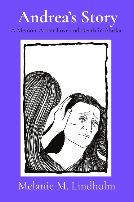 Andrea's Story: A Memoir about Love and Death in Alaska