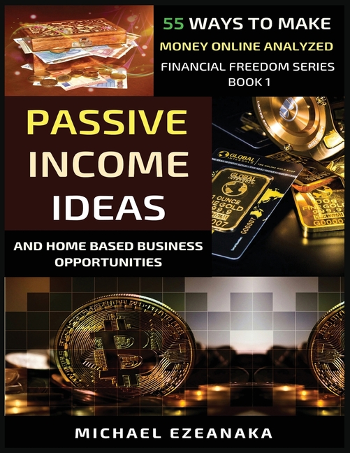 Passive Income Ideas And Home-Based Business Opportunities: 55 Ways To Make Money Online Analyzed