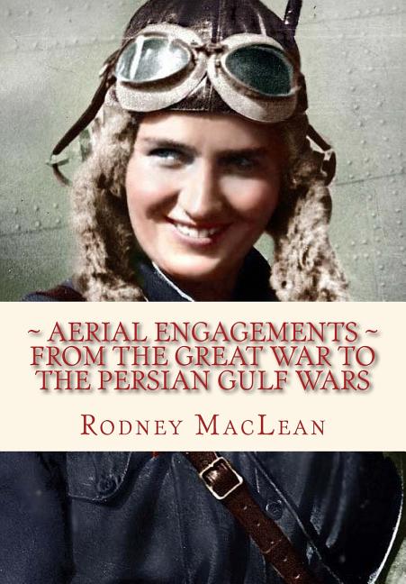 Aerial Engagements: and the use of air power from The Great War to the Persian Gulf