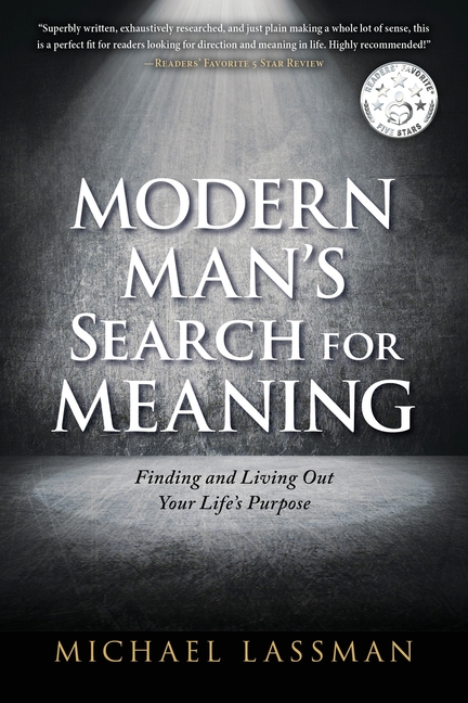 Modern Man's Search for Meaning: Finding and Living Out Your Life's Purpose