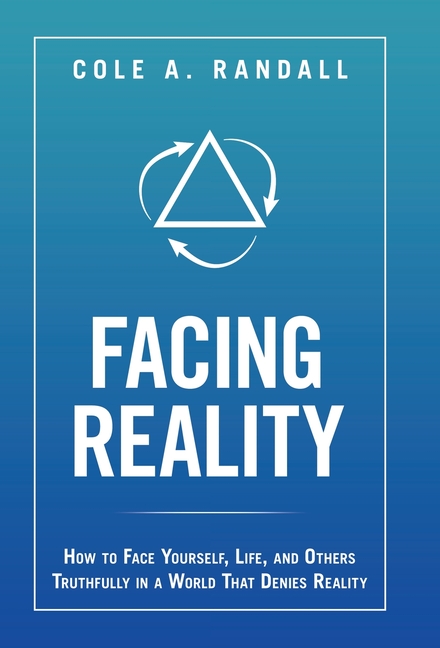 Facing Reality: How to Face Yourself, Life, and Others Truthfully in a World That Denies Reality
