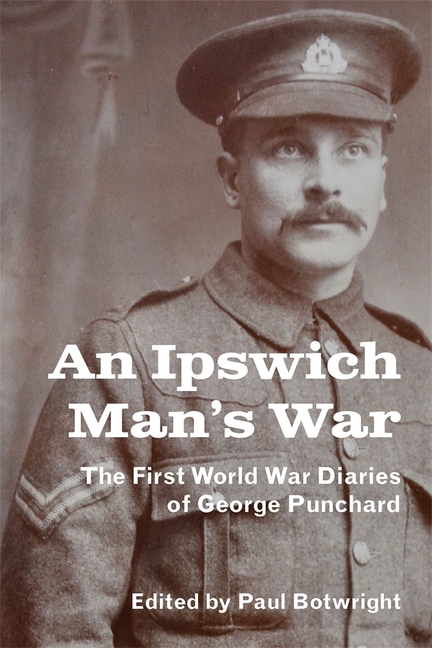 An Ipswich Man's War: The First World War Diaries of George Punchard
