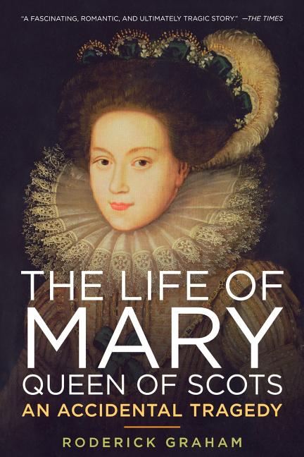 Life of Mary, Queen of Scots: An Accidental Tragedy