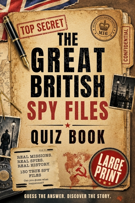The Great British Spy Files Quiz Book (Large Print): 130 Extraordinary True Accounts of Espionage, Intelligence, MI5, MI6, Codebreakers and Secret Mis