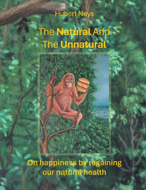 The Natural And The Unnatural: On happiness by regaining our natural health.