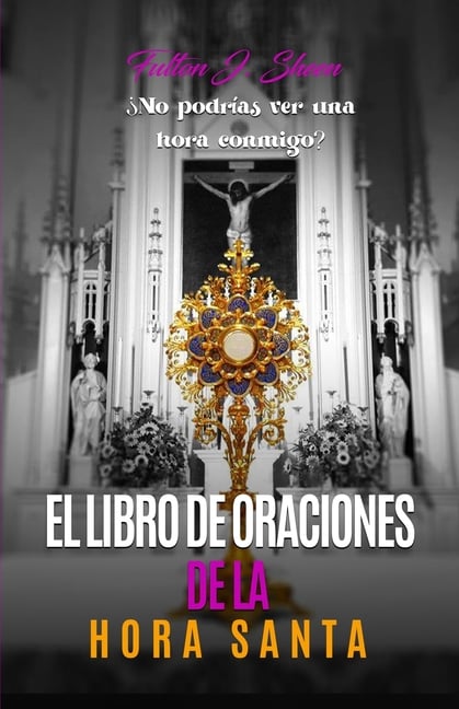 El Libro de Oraciones de la Hora Santa: Meditaciones y oraciones para la adoración eucarística