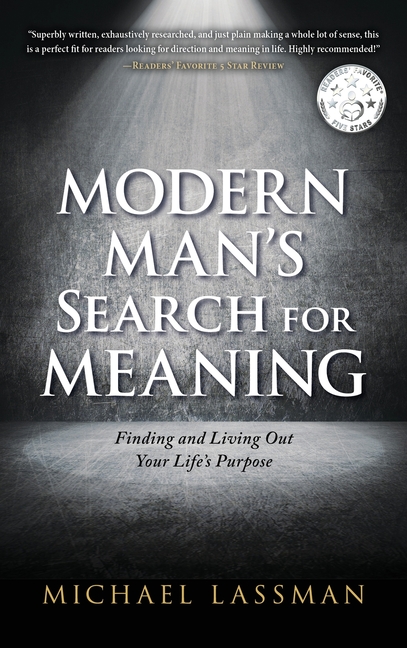 Modern Man's Search for Meaning: Finding and Living Out Your Life's Purpose