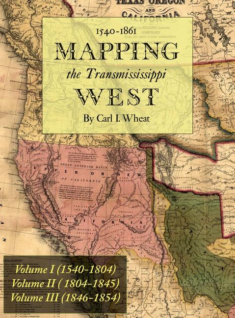 Mapping the Transmississippi West 1540-1861: [Volumes One through Three Bound in One]