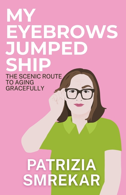 My Eyebrows Jumped Ship: The Scenic Route to Aging Gracefully