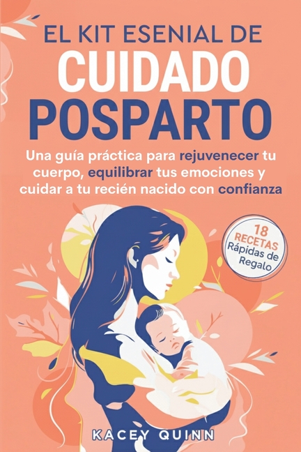 El kit esencial de cuidado posparto: Una guía práctica para rejuvenecer tu cuerpo, equilibrar tus emociones y cuidar a tu recién nacido con confianza