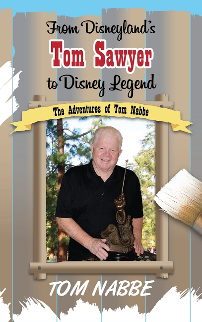 From Disneyland's Tom Sawyer to Disney Legend: The Adventures of Tom Nabbe (Disney Legends)