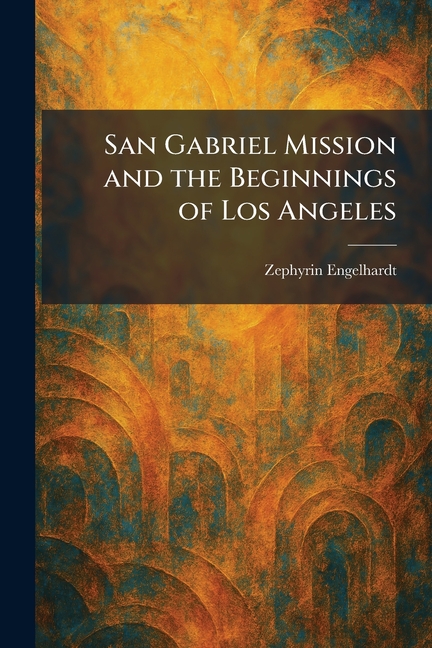 San Gabriel Mission and the Beginnings of Los Angeles