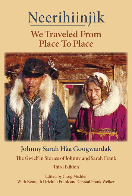 Neerihiinjìk / We Traveled from Place to Place: Johnny Sarah Hàa Googwandak/ The Gwich'in Stories of Johnny and Sarah Frank