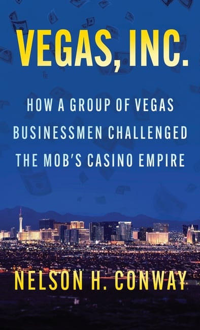 Vegas, Inc.: How a Group of Vegas Businessmen Challenged the Mob's Casino Empire