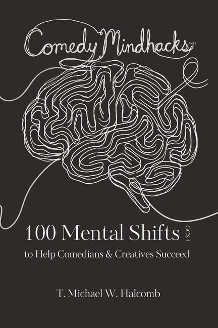 Comedy Mindhacks: 100 Mental Shifts To Help Comedians & Creatives Succeed