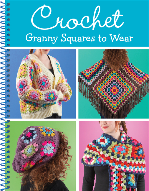 Crochet Granny Squares to Wear: 8 Adult Patterns for Beginner & Intermediate Crocheters Cardigan, Shawl, Poncho & More Spiral Bound Craft Book Gift