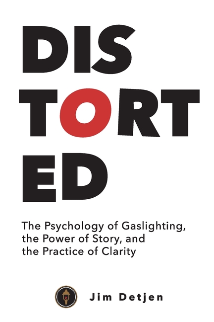 Distorted: The Psychology of Gaslighting, the Power of Story, and the Practice of Clarity