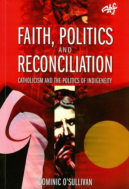 Faith, Politics and Reconciliation: Catholicism and the Politics of Indigeneity