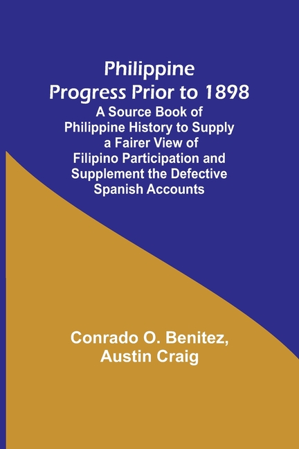 Philippine Progress Prior to 1898; A Source Book of Philippine History to Supply a Fairer View of Filipino Participation and Supplement the Defective
