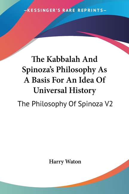 The Kabbalah And Spinoza's Philosophy As A Basis For An Idea Of Universal History: The Philosophy Of Spinoza V2