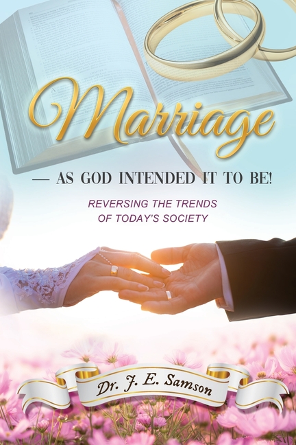 Marriage As God Intended It to Be!: Reversing the Trends of Today's Society