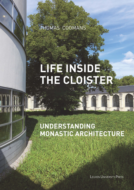 Life Inside the Cloister: Understanding Monastic Architecture--Tradition, Reformation, Adaptive Reuse