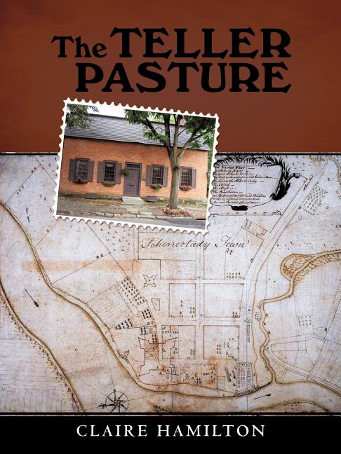 The Teller Pasture: An Investigation of a Place, People, and Events That Changed the Dutch Colonial Village of Schenectady