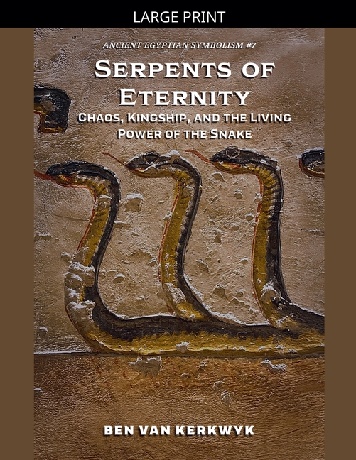 Serpents of Eternity, Chaos, Kingship, and the Living Power of the Snake