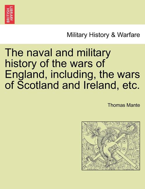 The Naval and Military History of the Wars of England, Including, the Wars of Scotland and Ireland, Etc.