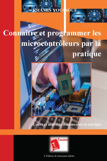 Connaître et programmer les microcontrôleurs par la pratique: Cours et activités documentés et corrigés