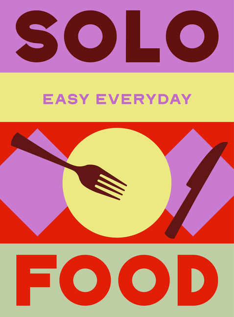 Solo Food: 180 Simple Triple-Tested Recipes