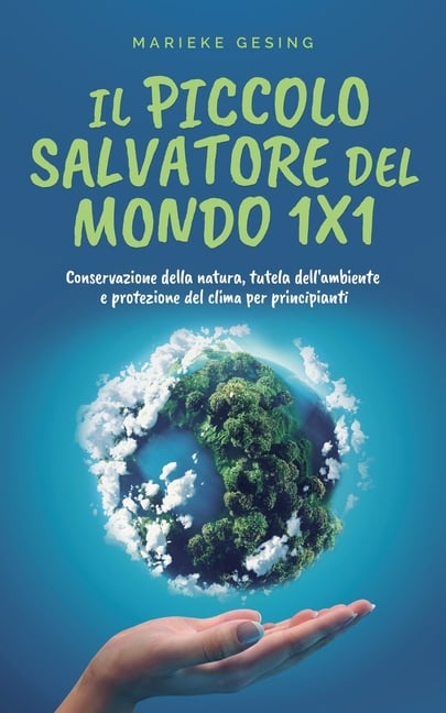Il piccolo salvatore del mondo 1x1: Conservazione della natura, tutela dell'ambiente e protezione del clima per principianti