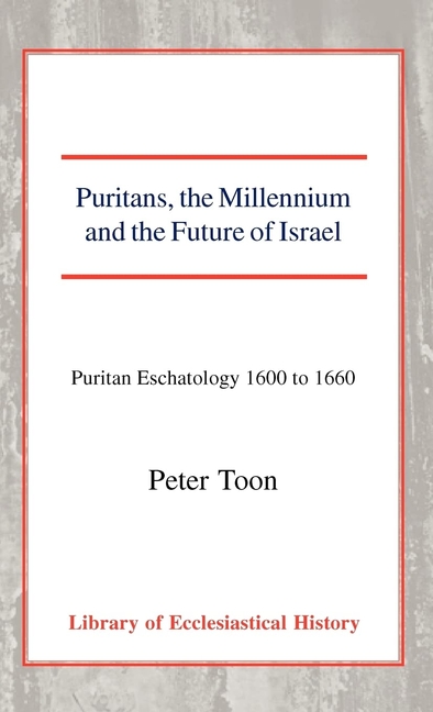 Puritans, the Millennium and the Future of Israel: Puritan Eschatology 1600 to 1660