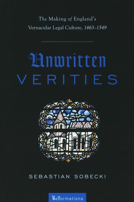 Unwritten Verities: The Making of England's Vernacular Legal Culture, 1463-1549