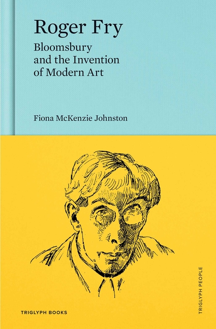 Roger Fry: Bloomsbury and the Invention of Modern Art