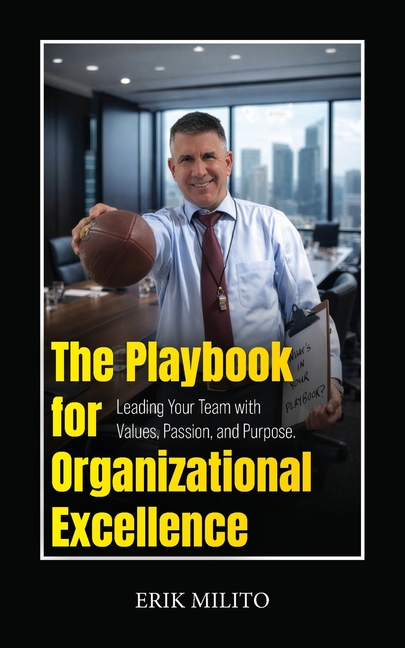The Playbook for Organizational Excellence: Leading Your Team with Values, Passion, and Purpose.
