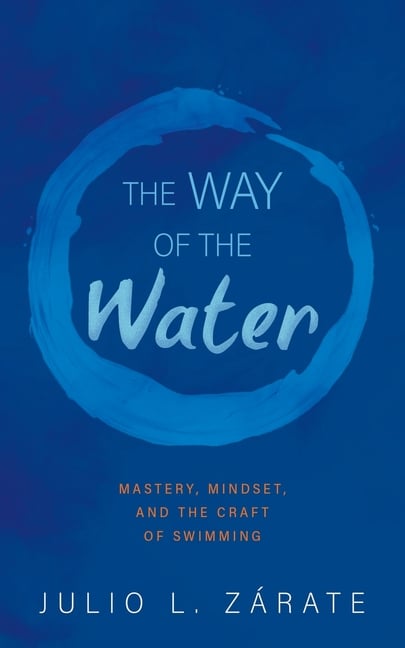 The Way of the Water: Mastery, Mindset, and the Craft of Swimming
