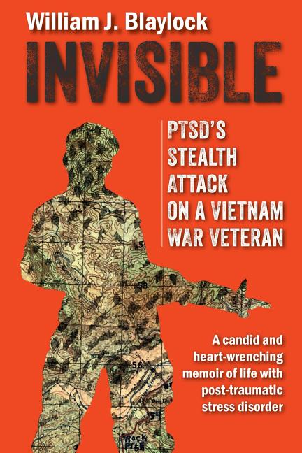 Invisible: PTSD's Stealth Attack on a Vietnam Veteran: A Candid and Heart-Wrenching Memoir of Life with Post-Traumatic Stress Disorder