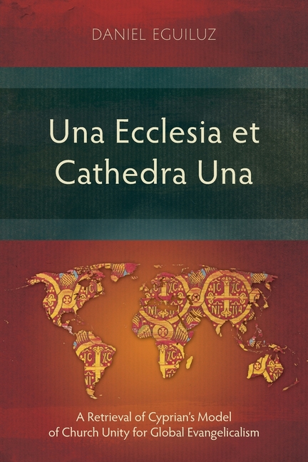 Una Ecclesia et Cathedra Una: A Retrieval of Cyprian's Model of Church Unity for Global Evangelicalism
