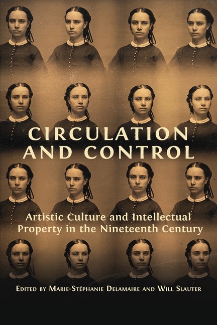 Circulation and Control: Artistic Culture and Intellectual Property in the Nineteenth Century